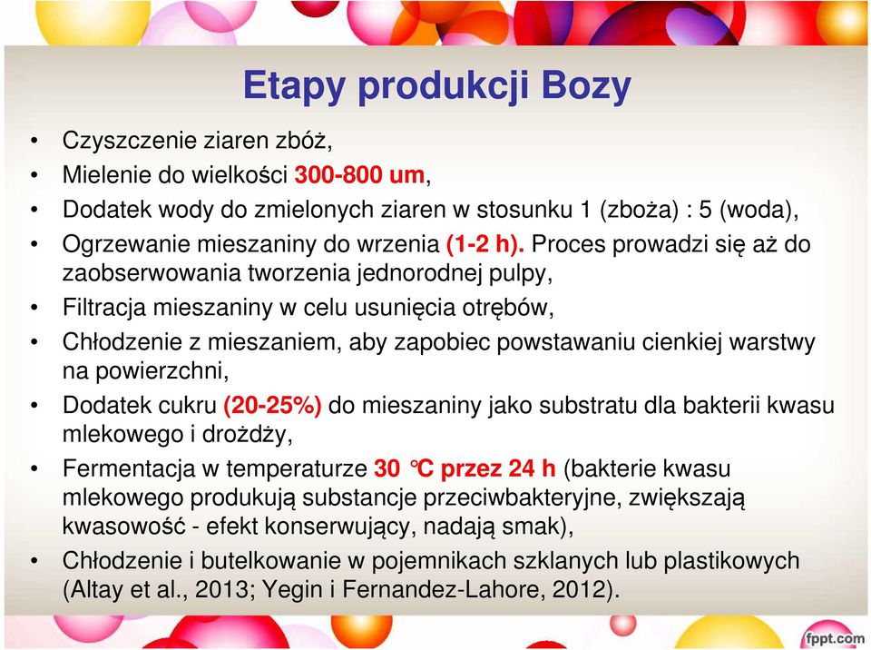 powierzchni, Dodatek cukru (20-25%) do mieszaniny jako substratu dla bakterii kwasu mlekowego i drożdży, Fermentacja w temperaturze 30 C przez 24 h (bakterie kwasu mlekowego produkują