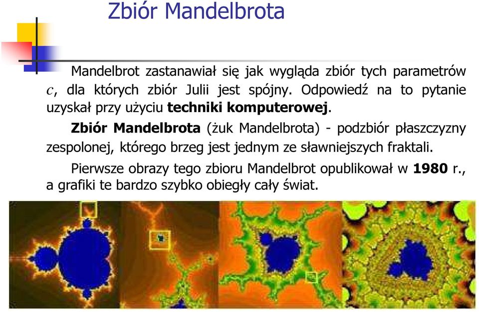 Zbiór Mandelbrota (Ŝuk Mandelbrota) - podzbiór płaszczyzny zespolonej, którego brzeg jest jednym ze