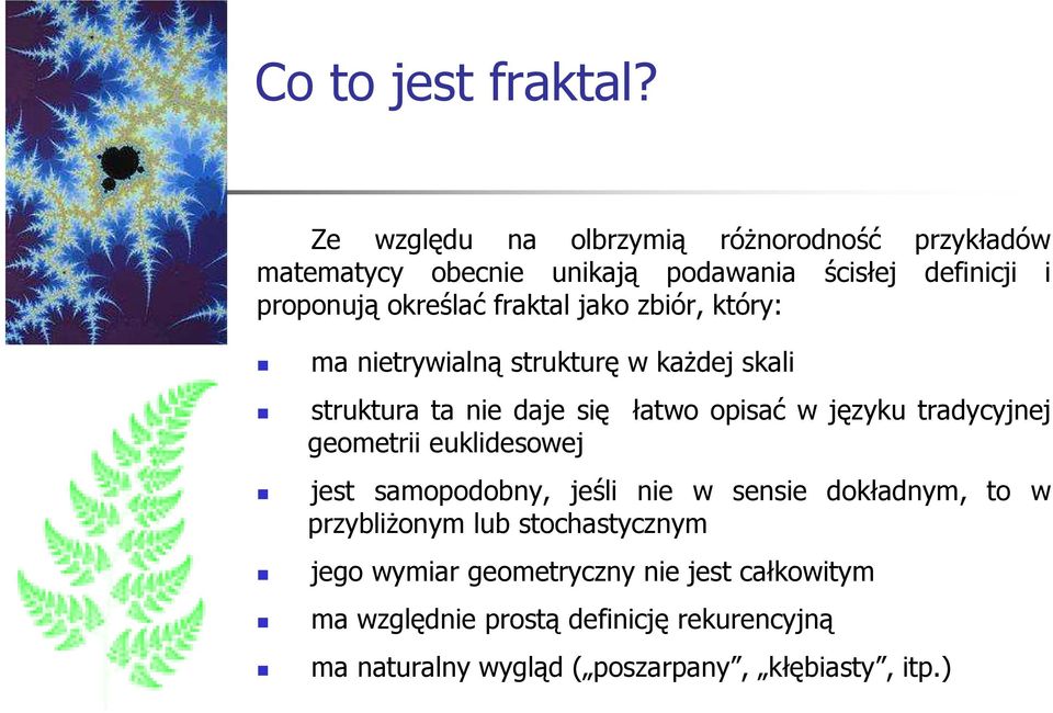 fraktal jako zbiór, który: ma nietrywialną strukturę w kaŝdej skali struktura ta nie daje się łatwo opisać w języku tradycyjnej