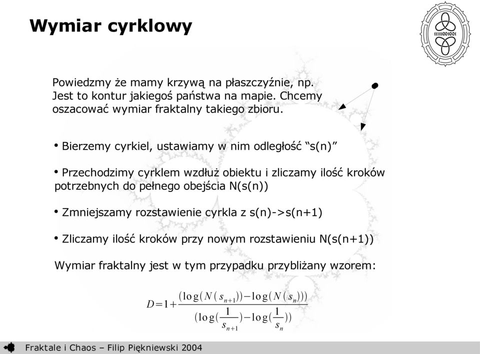 Bierzemy cyrkiel, ustawiamy w nim odległość s(n) Przechodzimy cyrklem wzdłuż obiektu i zliczamy ilość kroków potrzebnych do