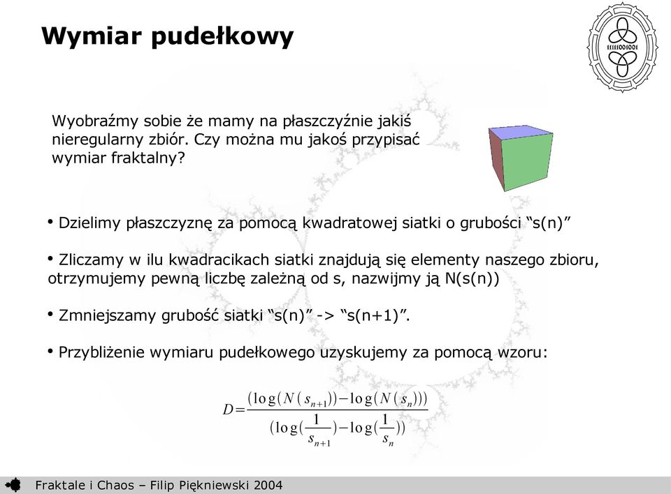 Dzielimy płaszczyznę za pomocą kwadratowej siatki o grubości s(n) Zliczamy w ilu kwadracikach siatki znajdują się