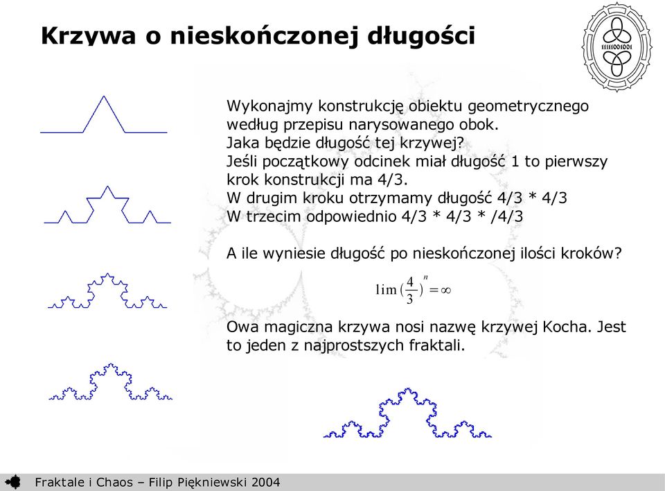 W drugim kroku otrzymamy długość 4/3 * 4/3 W trzecim odpowiednio 4/3 * 4/3 * /4/3 A ile wyniesie długość po