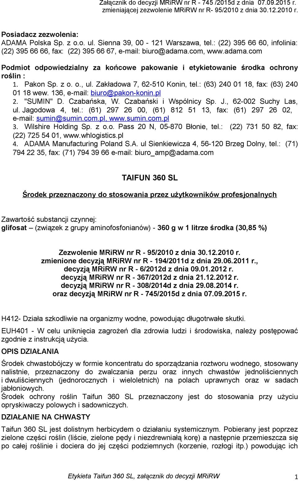 com, www.adama.com Podmiot odpowiedzialny za końcowe pakowanie i etykietowanie środka ochrony roślin : 1. Pakon Sp. z o. o., ul. Zakładowa 7, 62-510 Konin, tel.