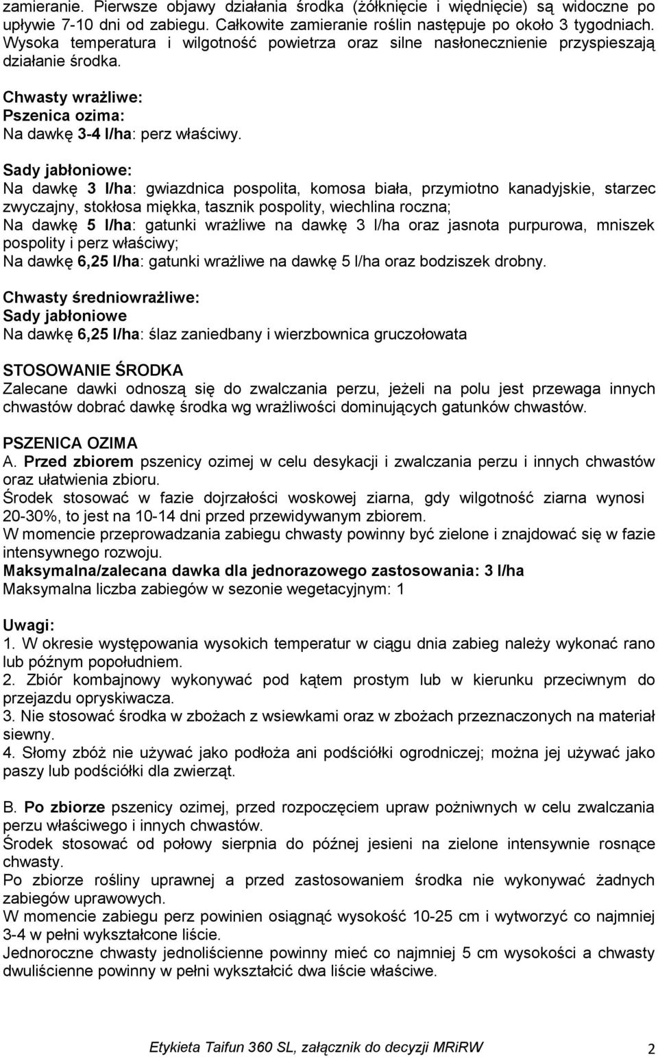 Sady jabłoniowe: Na dawkę 3 l/ha: gwiazdnica pospolita, komosa biała, przymiotno kanadyjskie, starzec zwyczajny, stokłosa miękka, tasznik pospolity, wiechlina roczna; Na dawkę 5 l/ha: gatunki