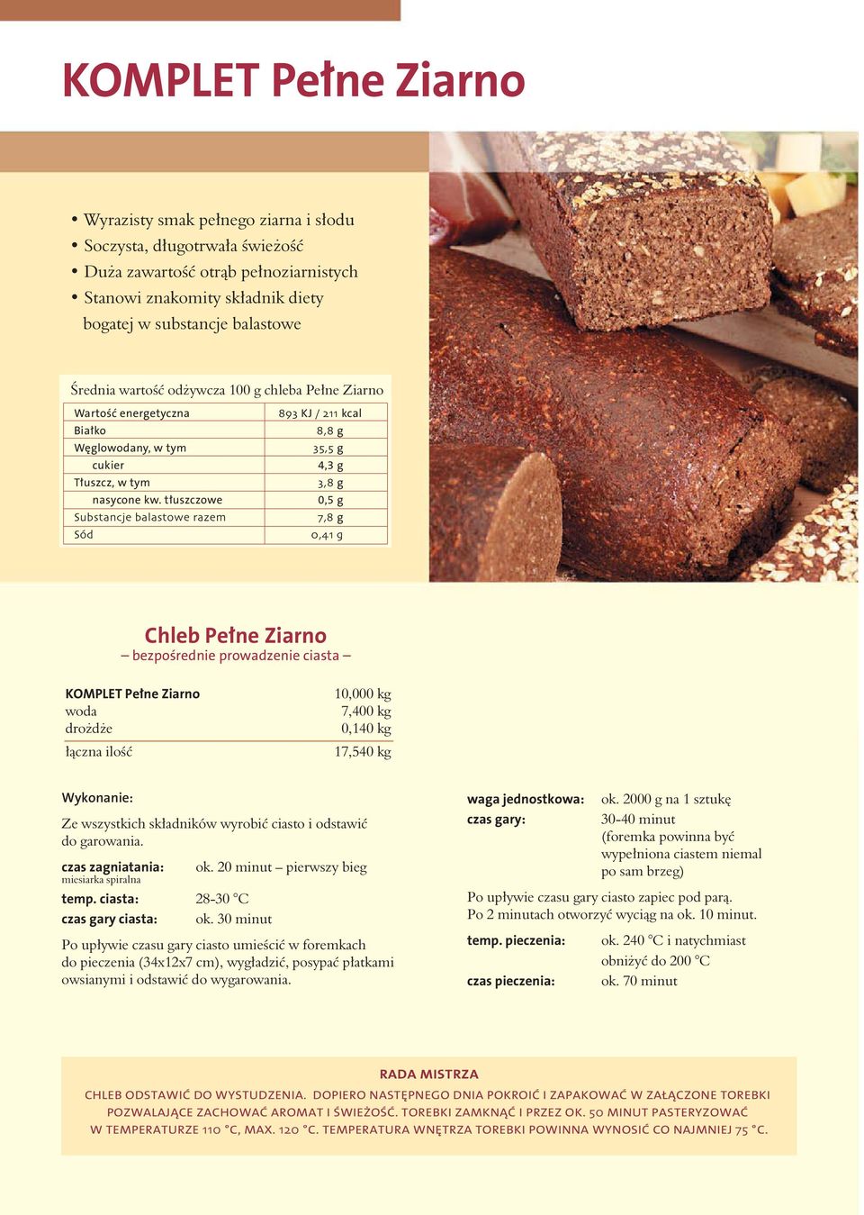 tłuszczowe Substancje balastowe razem Sód 893 KJ / 211 kcal 8,8 g 35,5 g 4,3 g 3,8 g 0,5 g 7,8 g 0,41 g Chleb Pełne Ziarno bezpośrednie prowadzenie ciasta woda 7,400 kg 0,140 kg 17,540 kg Ze