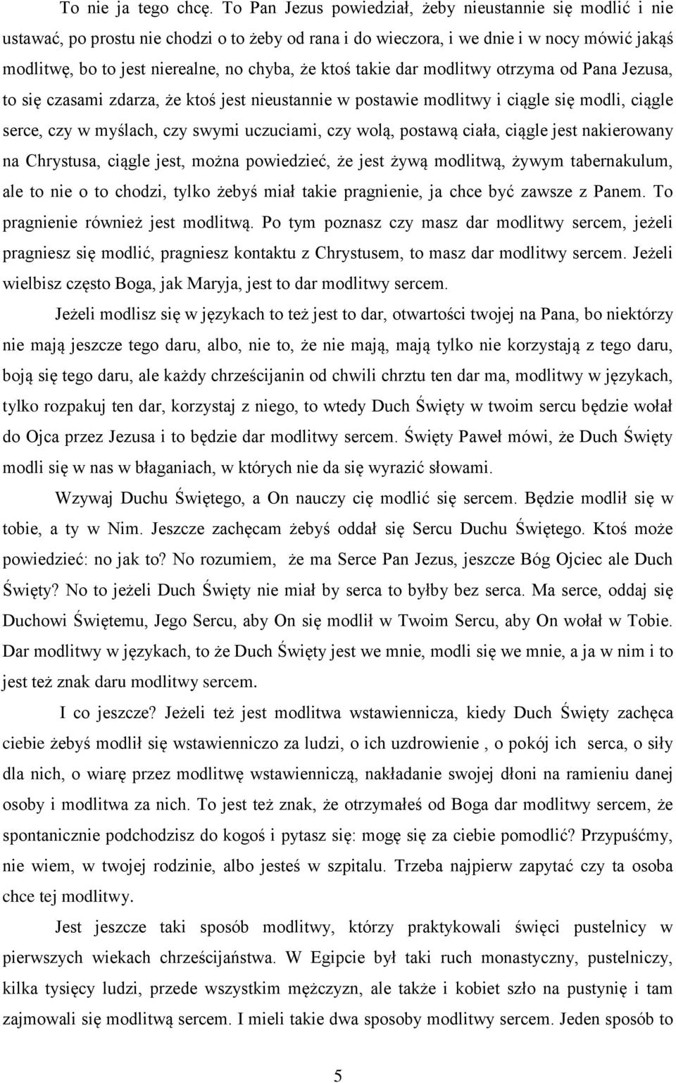ktoś takie dar modlitwy otrzyma od Pana Jezusa, to się czasami zdarza, że ktoś jest nieustannie w postawie modlitwy i ciągle się modli, ciągle serce, czy w myślach, czy swymi uczuciami, czy wolą,