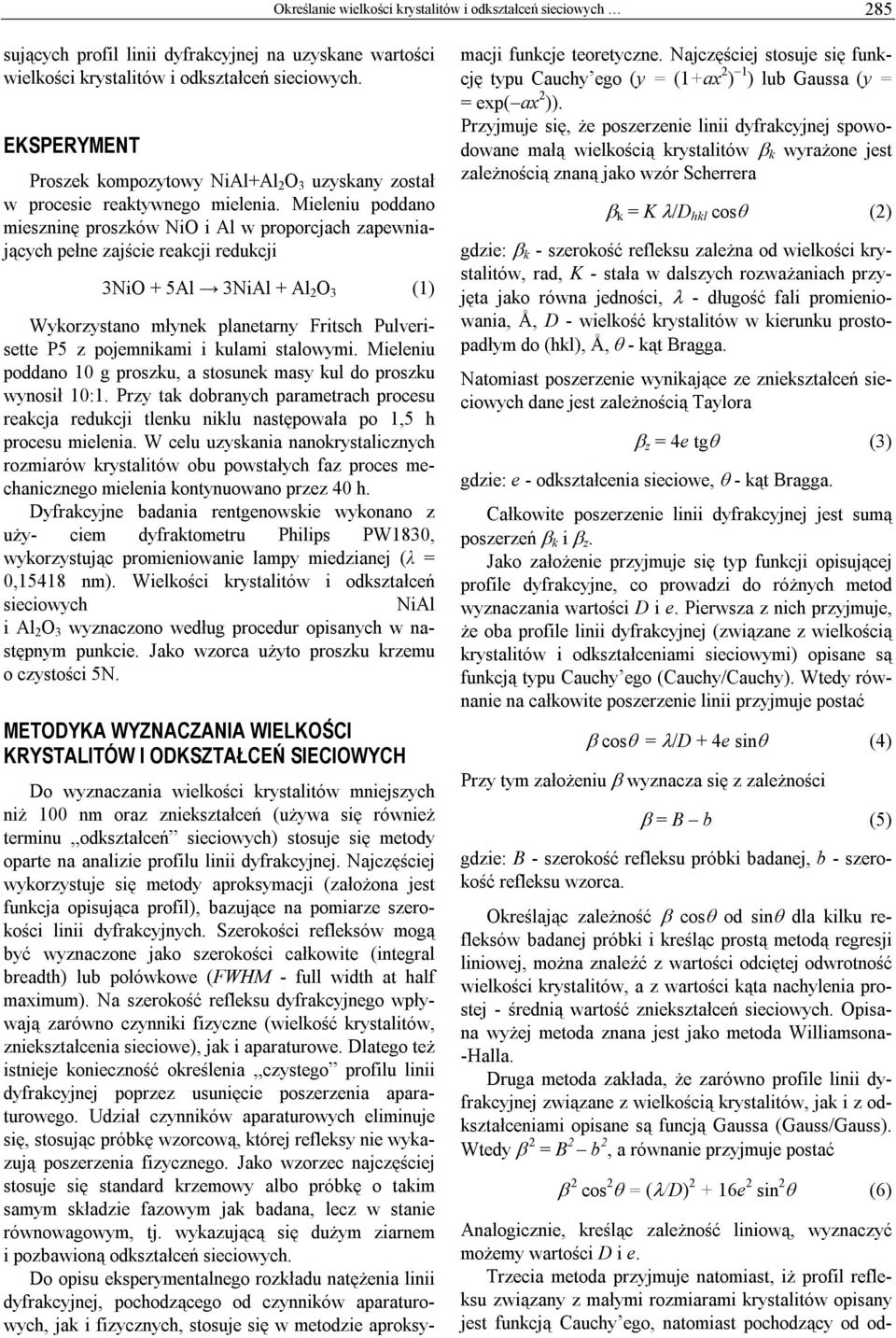 Mieleniu poddano mieszninę proszków NiO i Al w proporcjach zapewniających pełne zajście reakcji redukcji 3NiO + 5Al 3 + Al 2 (1) Wykorzystano młynek planetarny Fritsch Pulverisette P5 z pojemnikami i