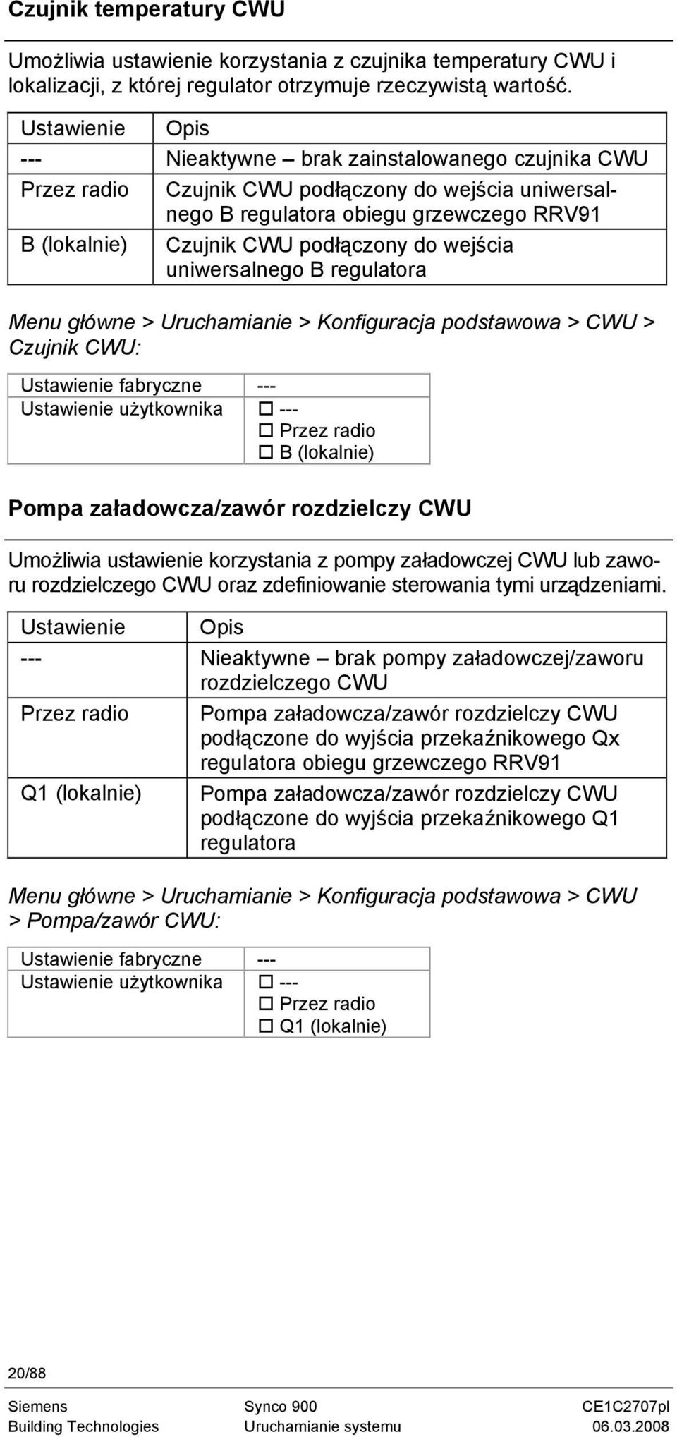 do wejścia uniwersalnego B regulatora Menu główne > Uruchamianie > Konfiguracja podstawowa > CWU > Czujnik CWU: Ustawienie fabryczne --- Ustawienie użytkownika --- Przez radio B (lokalnie) Pompa