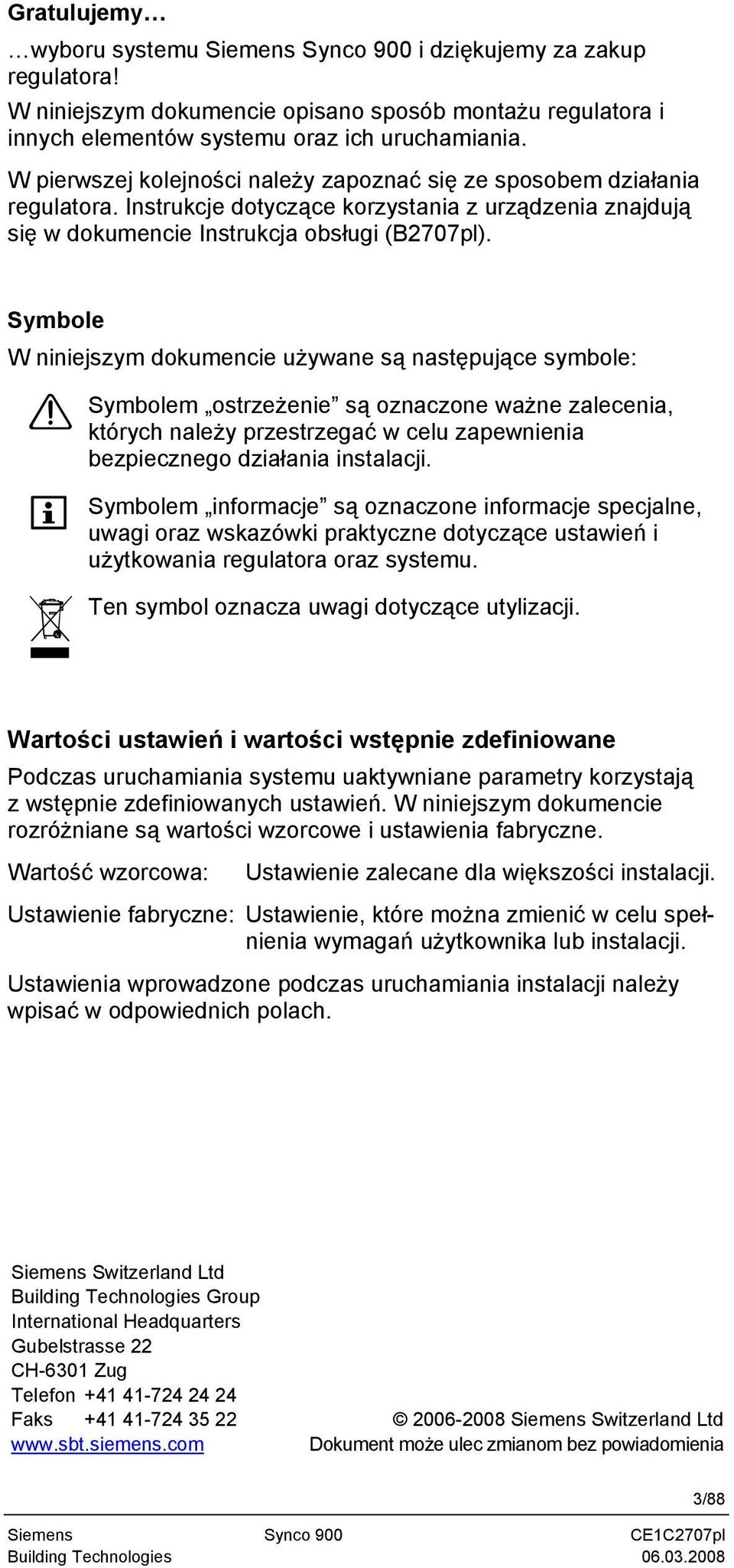 Symbole W niniejszym dokumencie używane są następujące symbole: Symbolem ostrzeżenie są oznaczone ważne zalecenia, których należy przestrzegać w celu zapewnienia bezpiecznego działania instalacji.