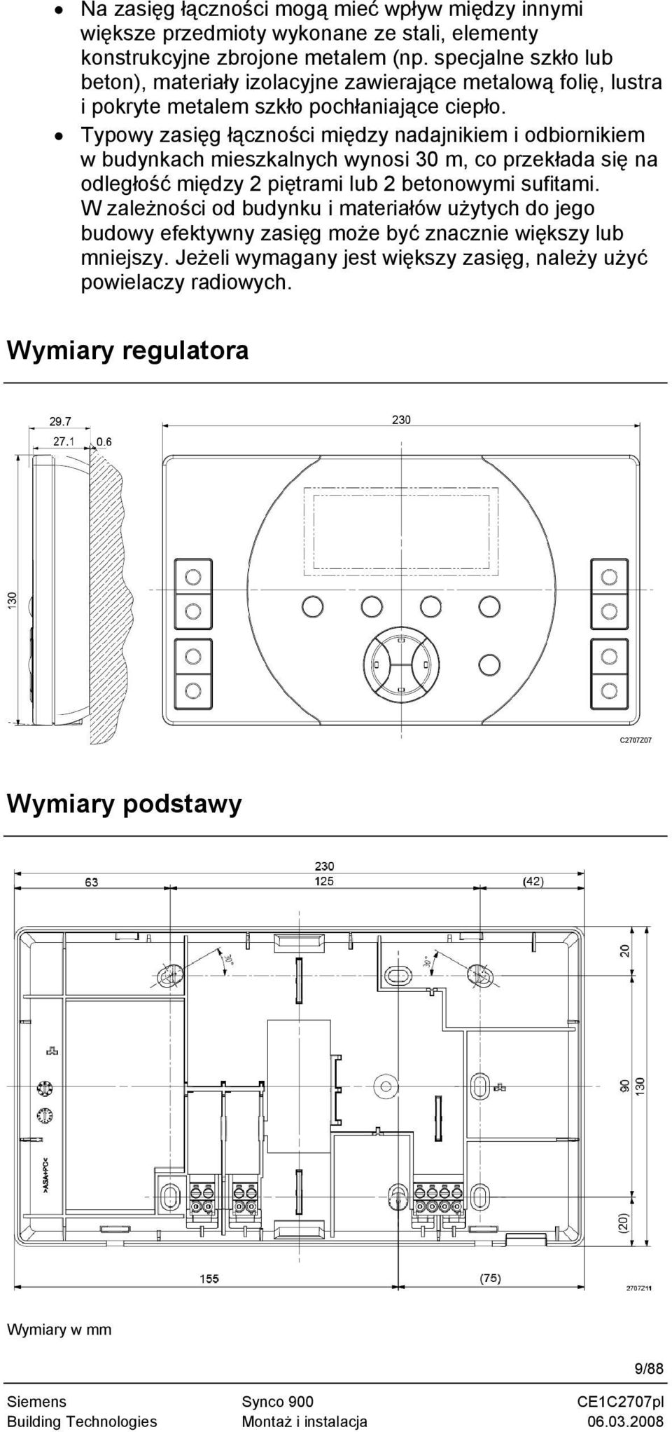 Typowy zasięg łączności między nadajnikiem i odbiornikiem w budynkach mieszkalnych wynosi 30 m, co przekłada się na odległość między 2 piętrami lub 2 betonowymi sufitami.