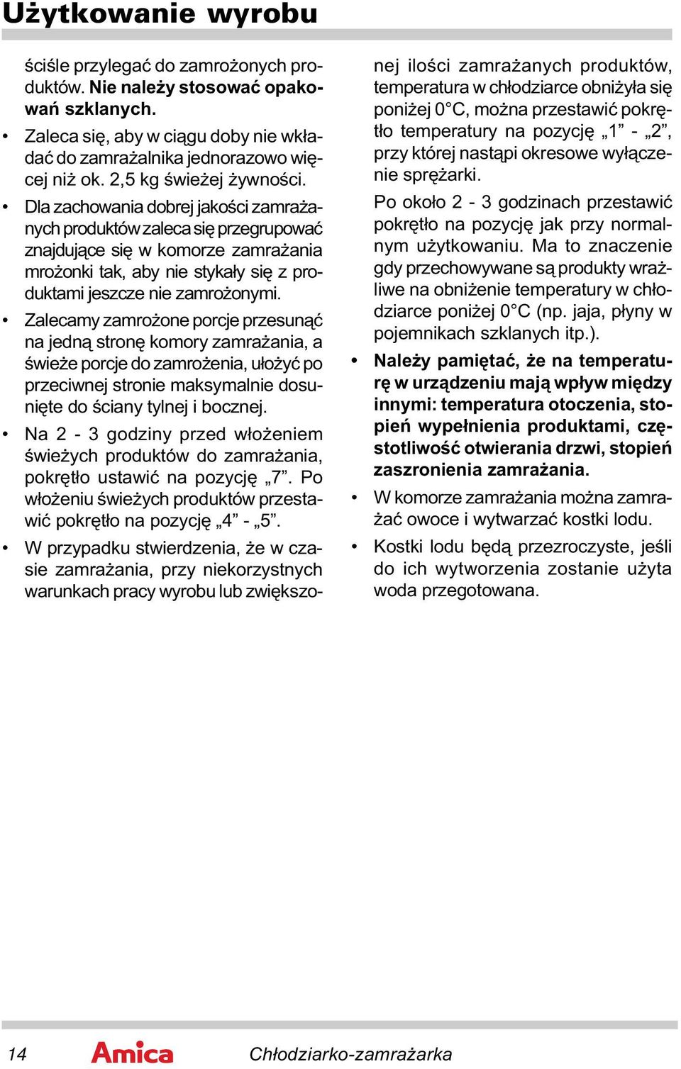 Dla zachowania dobrej jakości zamrażanych produktów zaleca się przegrupować znajdujące się w komorze zamrażania mrożonki tak, aby nie stykały się z produktami jeszcze nie zamrożonymi.