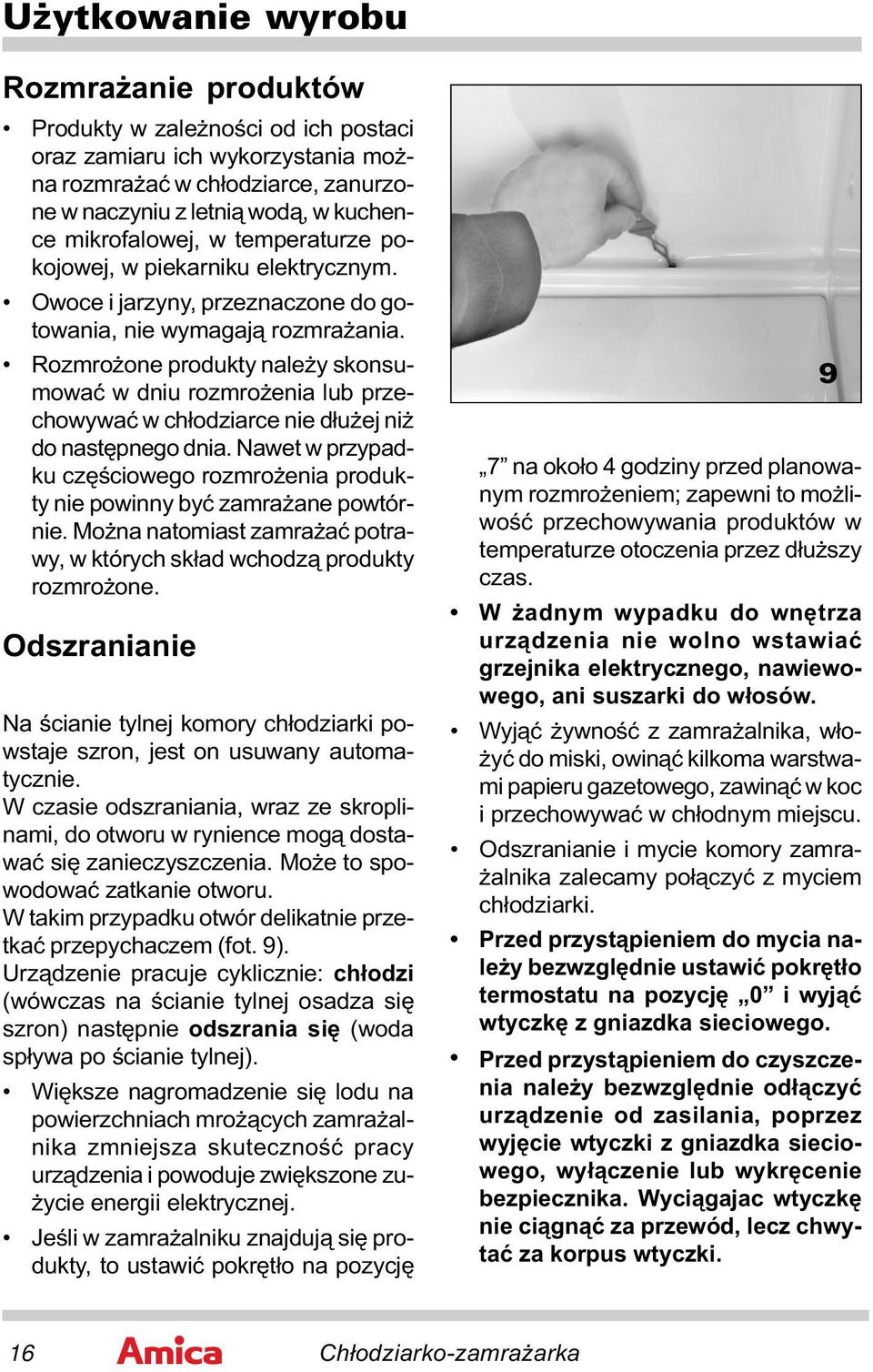 Rozmrożone produkty należy skonsumować w dniu rozmrożenia lub przechowywać w chłodziarce nie dłużej niż do następnego dnia.