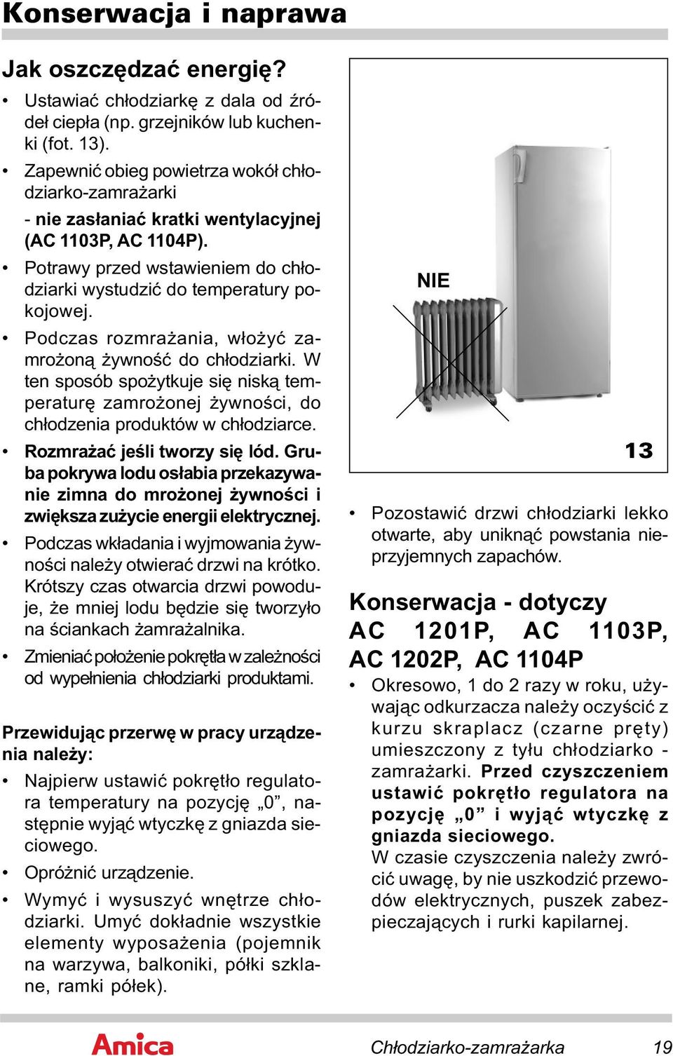 Podczas rozmrażania, włożyć zamrożoną żywność do chłodziarki. W ten sposób spożytkuje się niską temperaturę zamrożonej żywności, do chłodzenia produktów w chłodziarce. Rozmrażać jeśli tworzy się lód.
