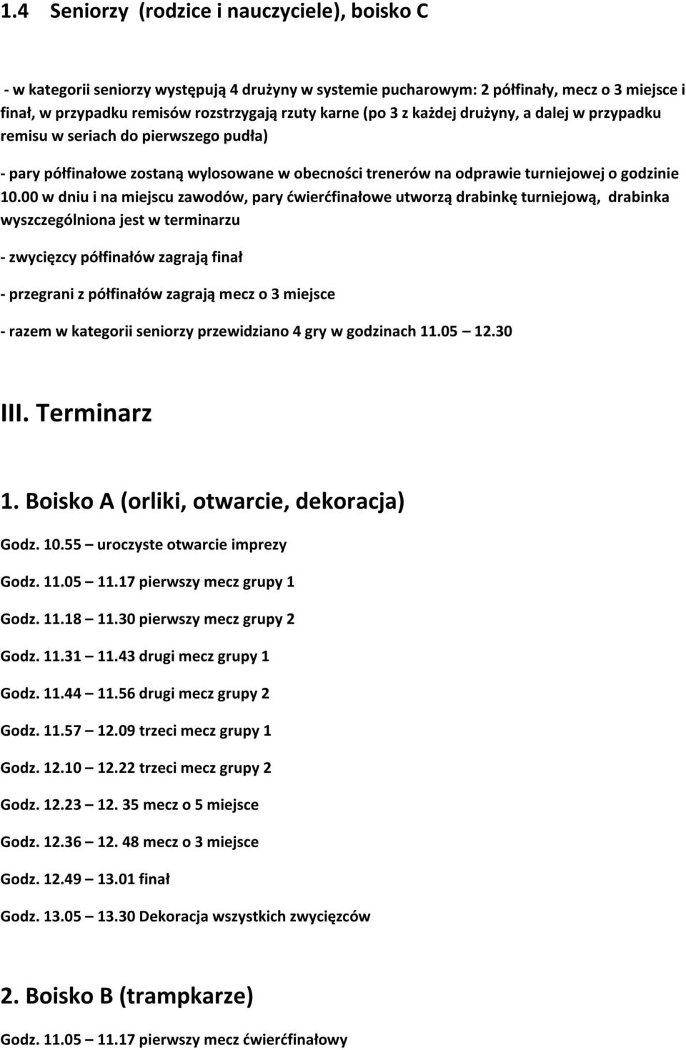 00 w dniu i na miejscu zawodów, pary ćwierćfinałowe utworzą drabinkę turniejową, drabinka wyszczególniona jest w terminarzu - zwycięzcy półfinałów zagrają finał - przegrani z półfinałów zagrają mecz