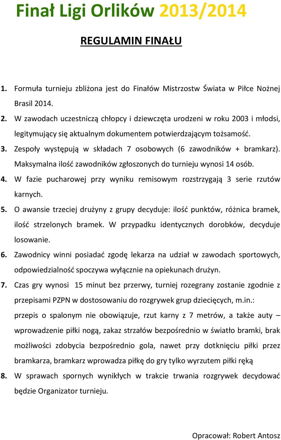 . Zespoły występują w składach 7 osobowych (6 zawodników + bramkarz). Maksymalna ilość zawodników zgłoszonych do turnieju wynosi osób.