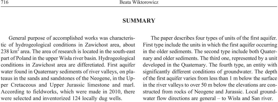 First aquifer water found in Quaternary sediments of river valleys, on plateaus in the sands and sandstones of the Neogene, in the Upper Cretaceous and Upper Jurassic limestone and marl.