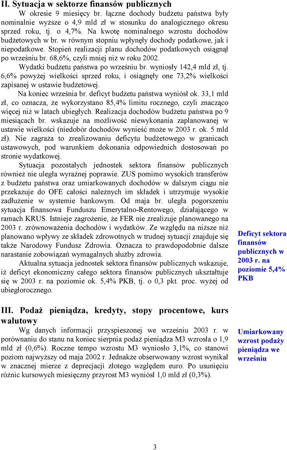 68,6%, czyli mniej niż w roku 2002. Wydatki budżetu państwa po wrześniu br. wyniosły 142,4 mld zł, tj.