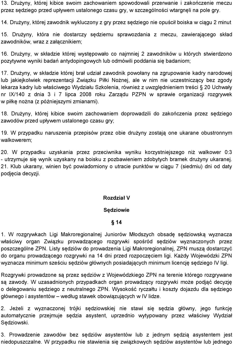 Drużyny, która nie dostarczy sędziemu sprawozdania z meczu, zawierającego skład zawodników, wraz z załącznikiem; 16.