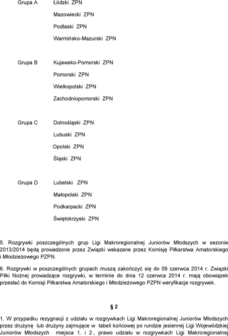 Rozgrywki poszczególnych grup Ligi Makroregionalnej Juniorów Młodszych w sezonie 2013/2014 będą prowadzone przez Związki wskazane przez Komisję Piłkarstwa Amatorskiego i Młodzieżowego PZPN. 6.