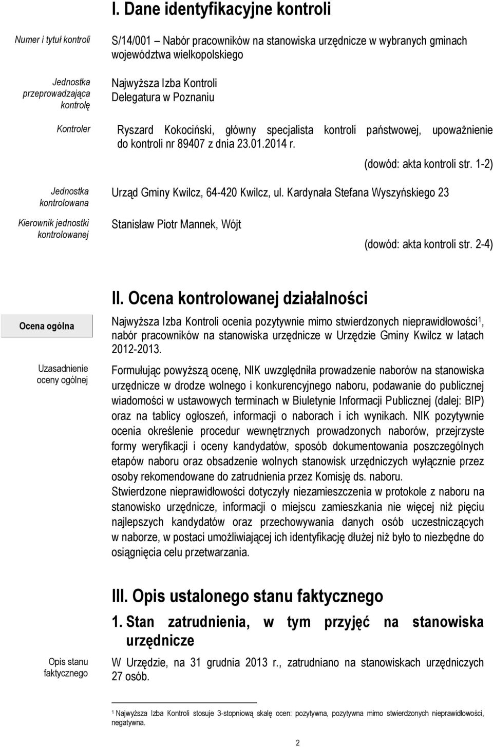 (dowód: akta kontroli str. 1-2) Urząd Gminy Kwilcz, 64-420 Kwilcz, ul. Kardynała Stefana Wyszyńskiego 23 Kierownik jednostki kontrolowanej Stanisław Piotr Mannek, Wójt (dowód: akta kontroli str.