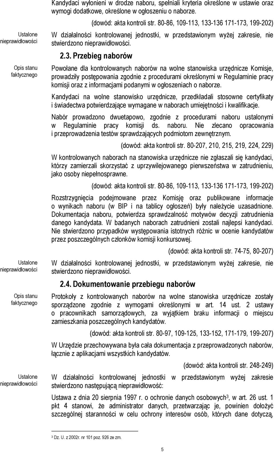 133-136 171-173, 199-202) W działalności kontrolowanej jednostki, w przedstawionym wyżej zakresie, nie stwierdzono. 2.3. Przebieg naborów Powołane dla kontrolowanych naborów na wolne stanowiska