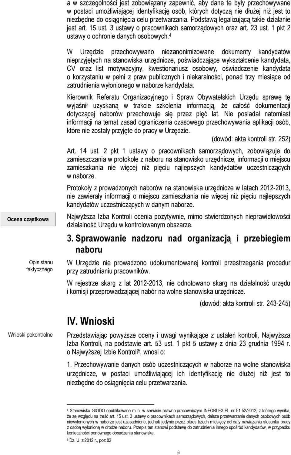 4 W Urzędzie przechowywano niezanonimizowane dokumenty kandydatów nieprzyjętych na stanowiska urzędnicze, poświadczające wykształcenie kandydata, CV oraz list motywacyjny, kwestionariusz osobowy,