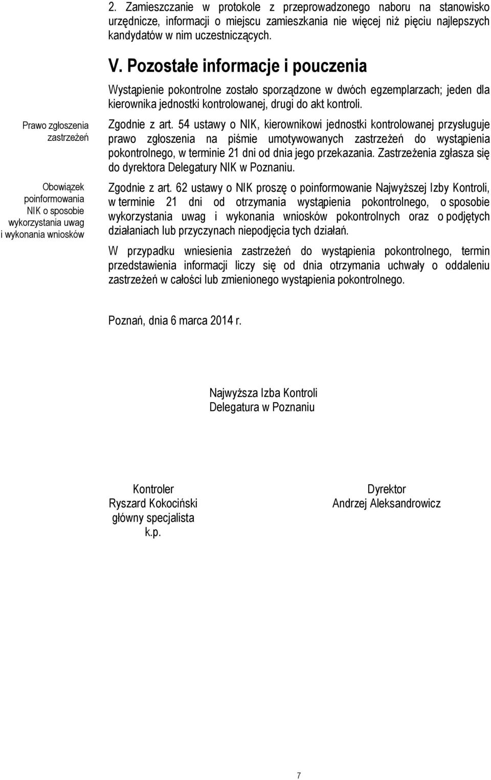 Pozostałe informacje i pouczenia Wystąpienie pokontrolne zostało sporządzone w dwóch egzemplarzach; jeden dla kierownika jednostki kontrolowanej, drugi do akt kontroli. Zgodnie z art.
