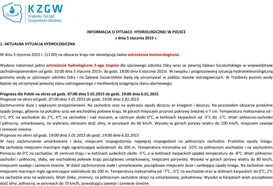 Wydano natomiast jedno ostrzeżenie hydrologiczne 2-ego stopnia dla ujściowego odcinka Odry wraz ze zlewnią Zalewu Szczecińskiego w województwie zachodniopomorskim od godz. 10:00 dnia 5 stycznia 2015r.