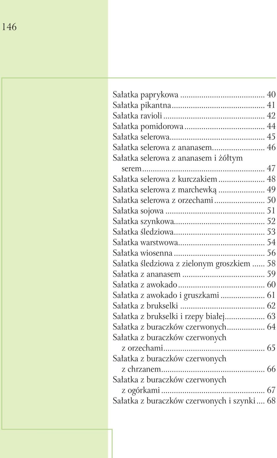 .. 51 Sałatka szynkowa... 52 Sałatka śledziowa... 53 Sałatka warstwowa... 54 Sałatka wiosenna... 56 Sałatka śledziowa z zielonym groszkiem... 58 Sałatka z ananasem.