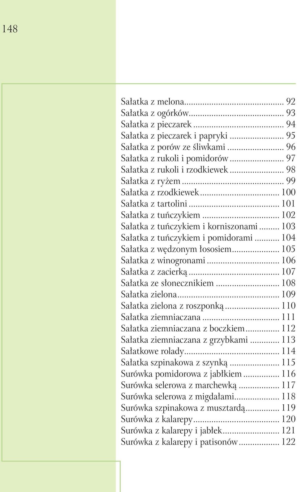 .. 103 Sałatka z tuńczykiem i pomidorami... 104 Sałatka z wędzonym łososiem... 105 Sałatka z winogronami... 106 Sałatka z zacierką... 107 Sałatka ze słonecznikiem... 108 Sałatka zielona.