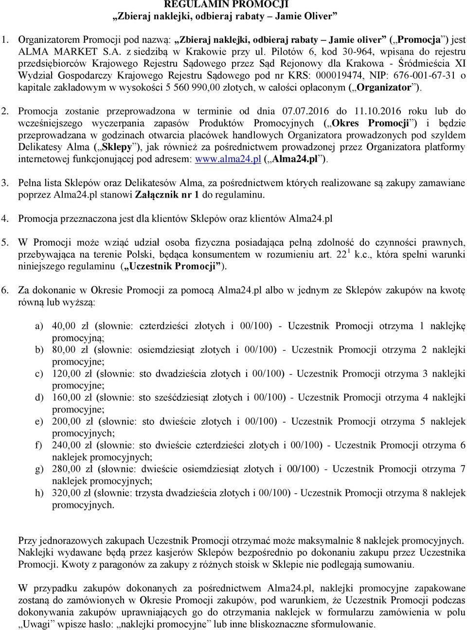 000019474, NIP: 676-001-67-31 o kapitale zakładowym w wysokości 5 560 990,00 złotych, w całości opłaconym ( Organizator ). 2. Promocja zostanie przeprowadzona w terminie od dnia 07.07.2016 do 11.10.