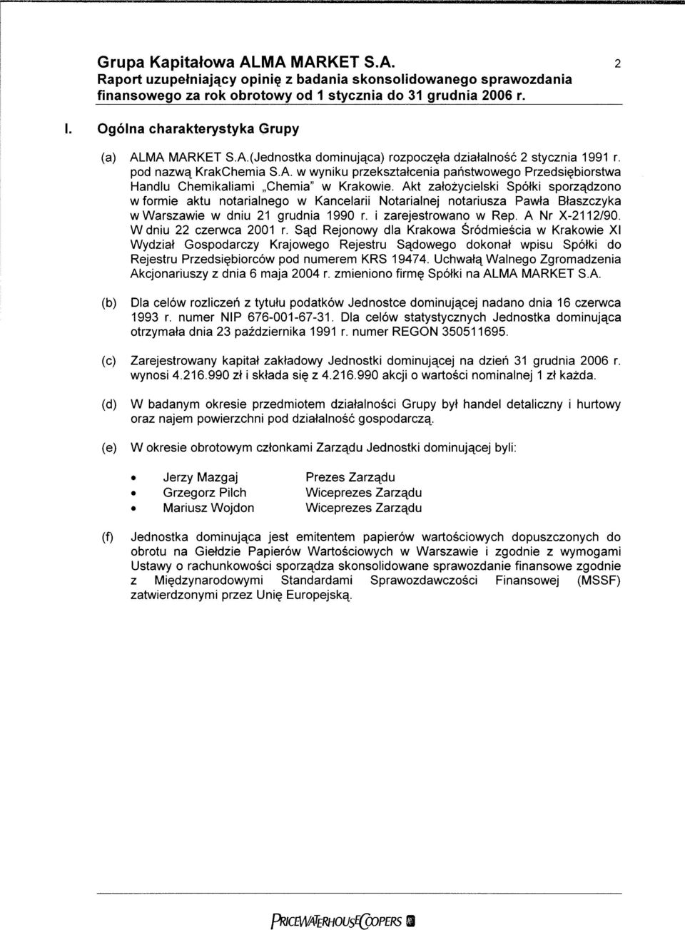 Akt założycielski Spółki sporządzono w formie aktu notarialnego w Kancelarii Notarialnej notariusza Pawła Błaszczyka w Warszawie w dniu 21 grudnia 1990 r. i zarejestrowano w Rep. A Nr X2112/90.