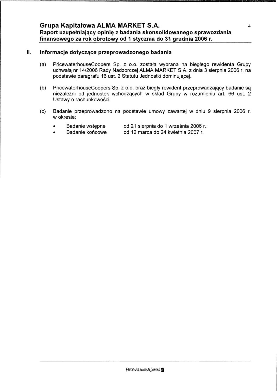 na podstawie paragrafu 16 ust. 2 Statutu Jednostki dominującej. PricewaterhouseCoopers Sp. z o.o. oraz biegły rewident przeprowadzający badanie są niezależni od jednostek wchodzących w skład Grupy w rozumieniu art.
