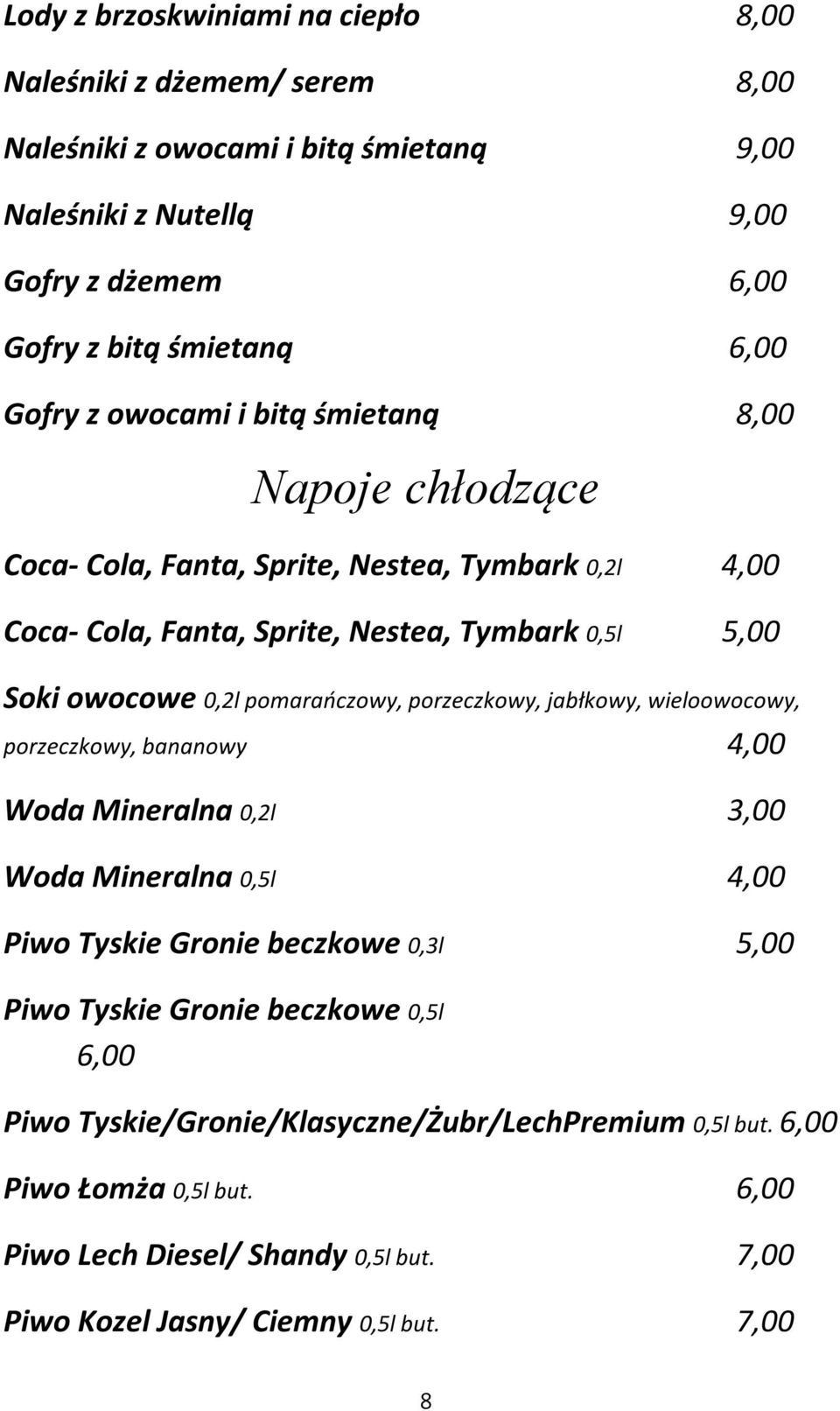 pomarańczowy, porzeczkowy, jabłkowy, wieloowocowy, porzeczkowy, bananowy 4,00 Woda Mineralna 0,2l 3,00 Woda Mineralna 0,5l 4,00 Piwo Tyskie Gronie beczkowe 0,3l 5,00 Piwo Tyskie