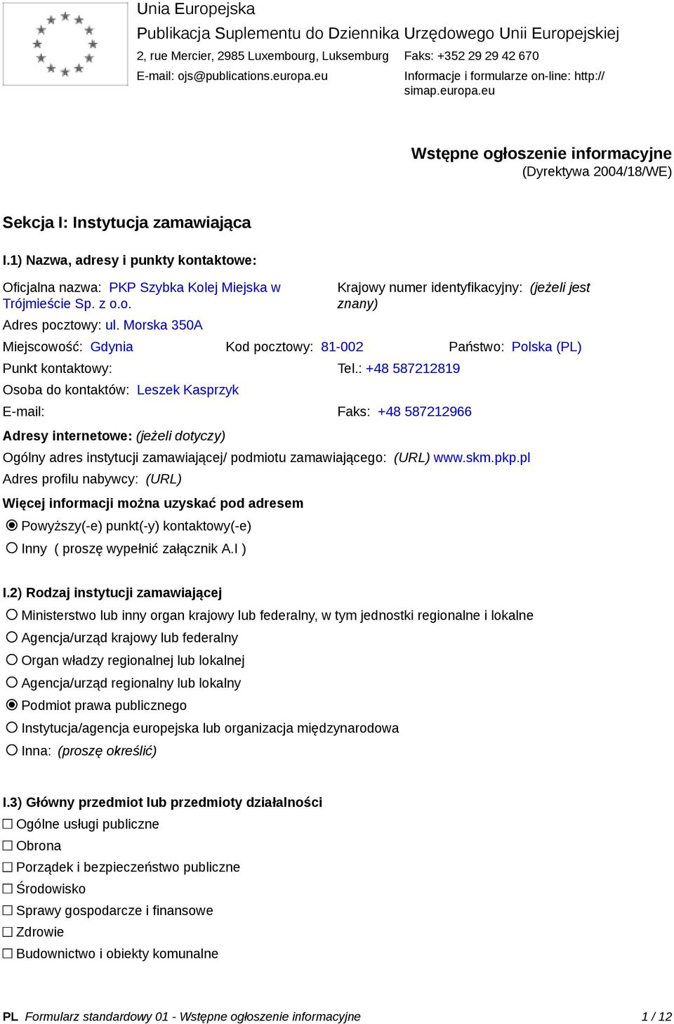 1) Nazwa, adresy i punkty kontaktowe: Oficjalna nazwa: PKP Szybka Kolej Miejska w Trójmieście Sp. z o.o. Adres pocztowy: ul.