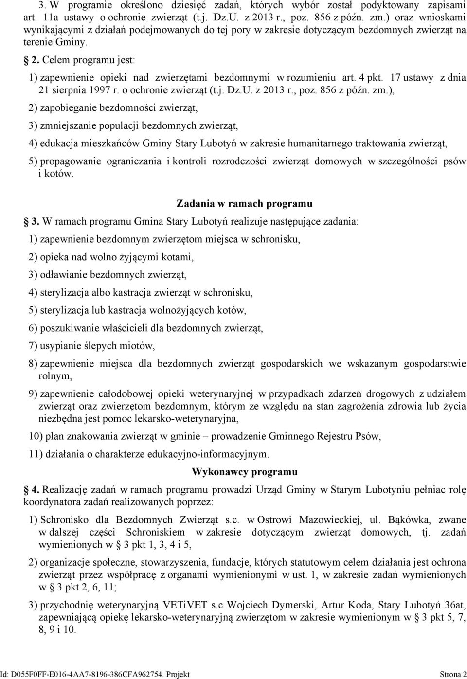 Celem programu jest: 1) zapewnienie opieki nad zwierzętami bezdomnymi w rozumieniu art. 4 pkt. 17 ustawy z dnia 21 sierpnia 1997 r. o ochronie zwierząt (t.j. Dz.U. z 2013 r., poz. 856 z późn. zm.