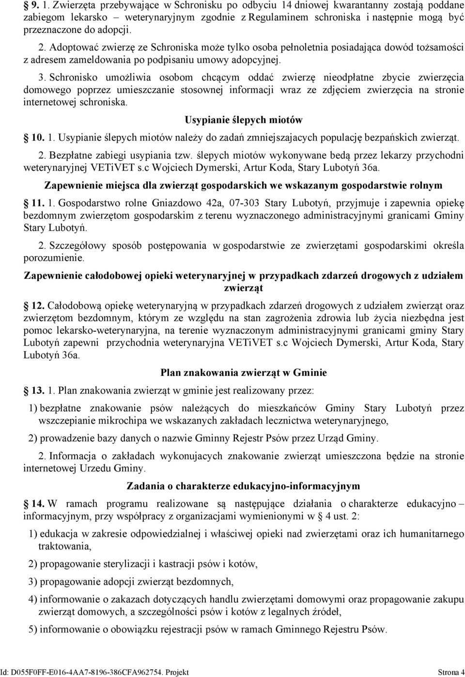 Schronisko umożliwia osobom chcącym oddać zwierzę nieodpłatne zbycie zwierzęcia domowego poprzez umieszczanie stosownej informacji wraz ze zdjęciem zwierzęcia na stronie internetowej schroniska.