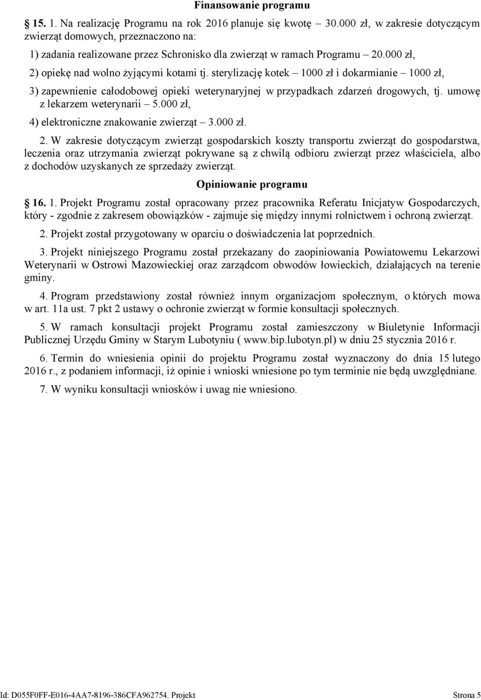 sterylizację kotek 1000 zł i dokarmianie 1000 zł, 3) zapewnienie całodobowej opieki weterynaryjnej w przypadkach zdarzeń drogowych, tj. umowę z lekarzem weterynarii 5.