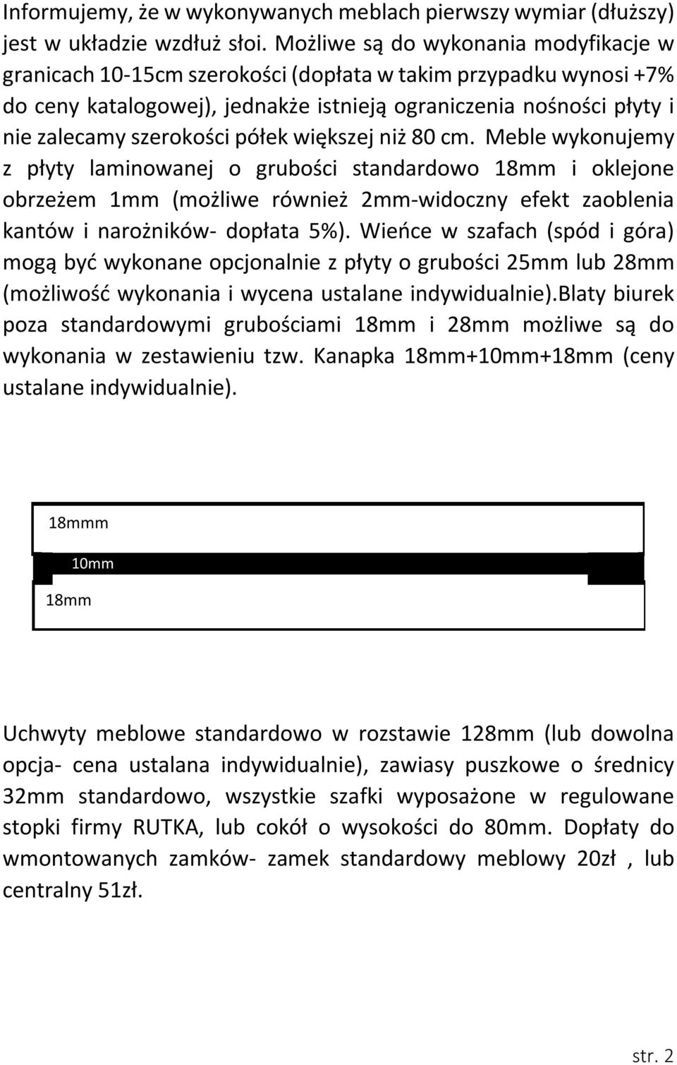 półek większej niż 80 cm. Meble wykonujemy z płyty laminowanej o grubości standardowo 18mm i oklejone obrzeżem 1mm (możliwe również 2mm-widoczny efekt zaoblenia kantów i narożników- dopłata 5%).