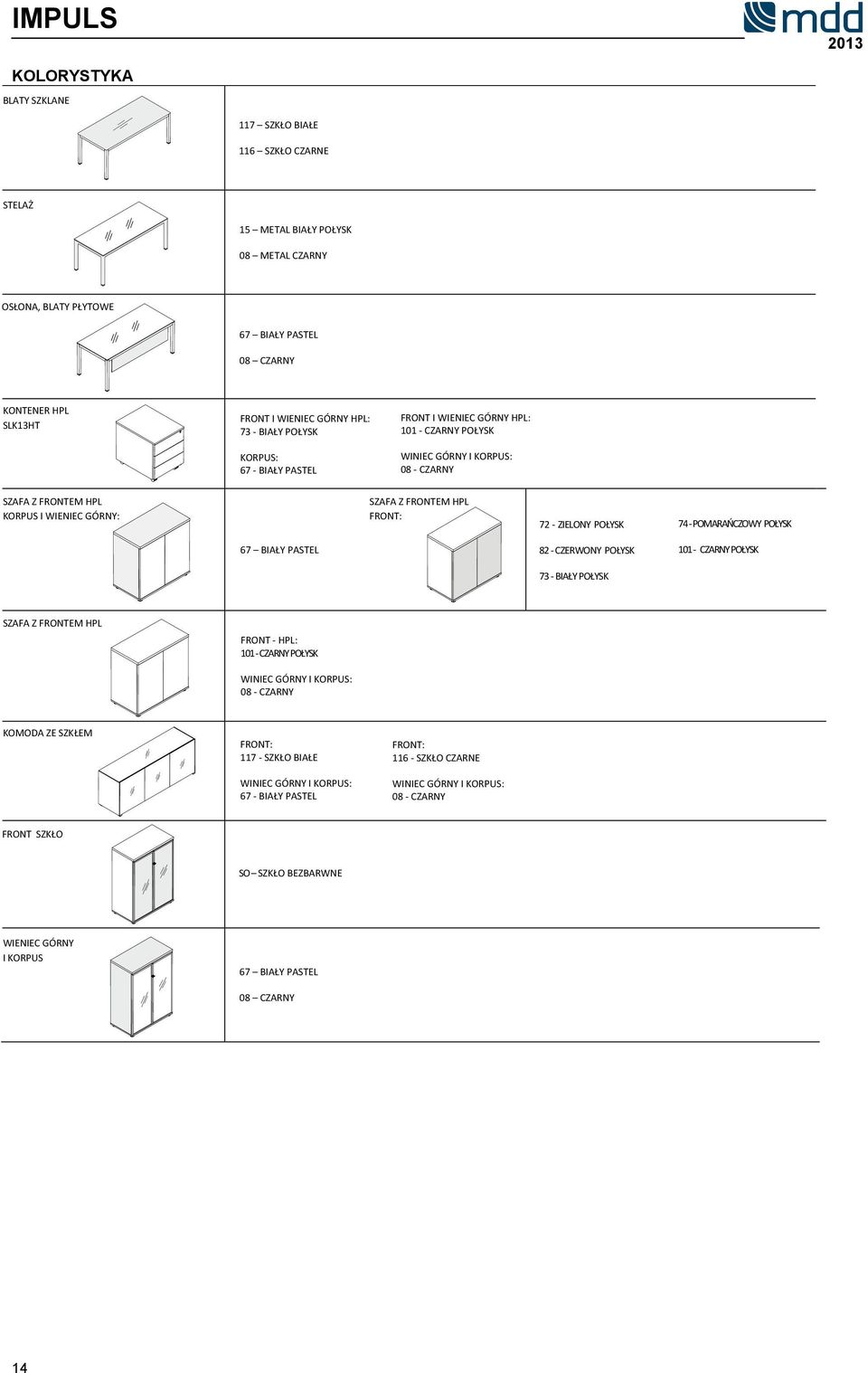 HPL FRONT: 72 - ZIELONY POŁYSK 74 - POMARAŃCZOWY POŁYSK 67 BIAŁY PASTEL 82 - CZERWONY POŁYSK 73 - BIAŁY POŁYSK 101 - CZARNY POŁYSK SZAFA Z FRONTEM HPL FRONT - HPL: 101 - CZARNY POŁYSK WINIEC GÓRNY I
