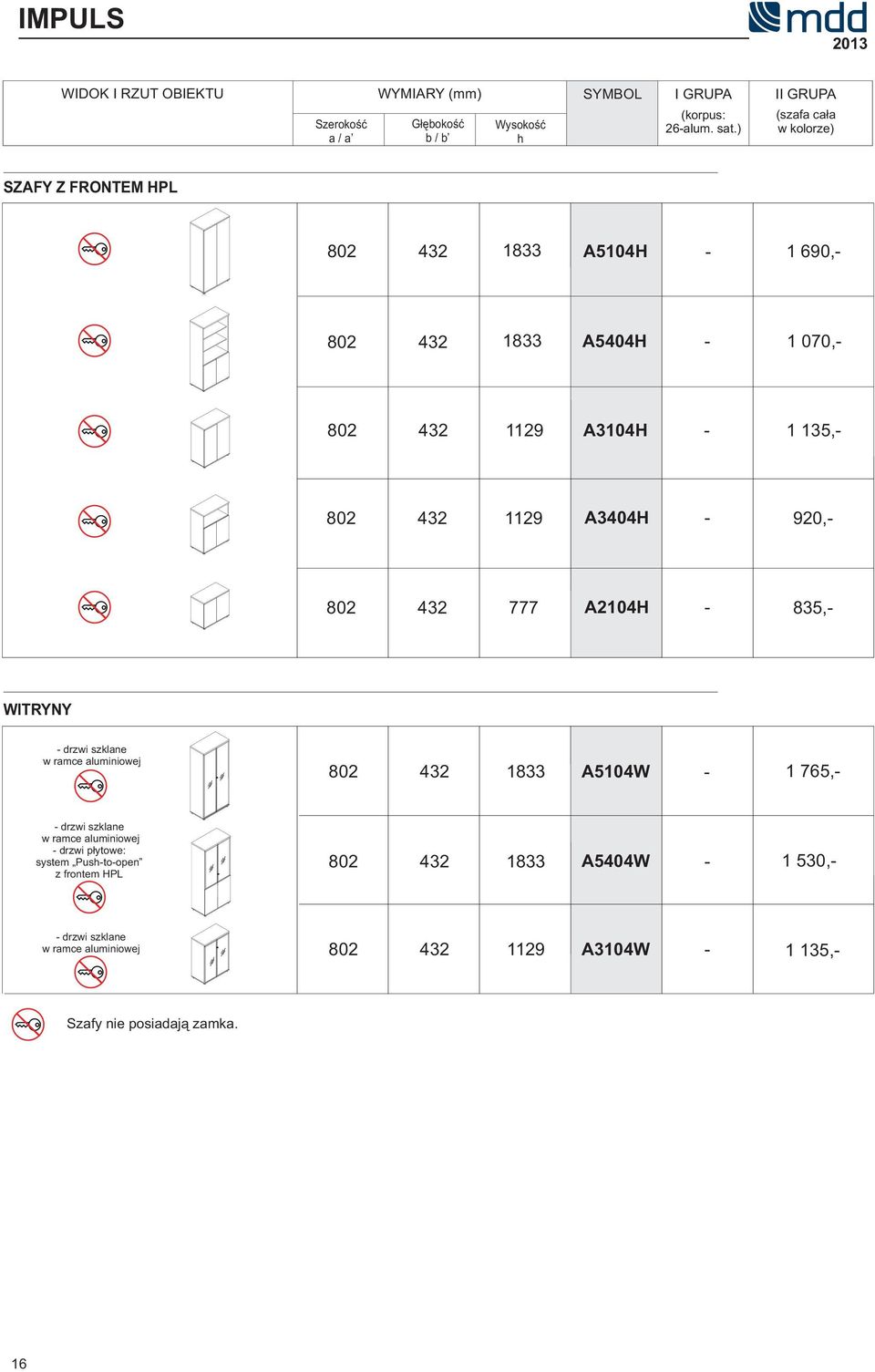 802 432 777 A2104H - 835,- WITRYNY - drzwi szklane w ramce aluminiowej 802 432 1833 A5104W - 1 765,- - drzwi szklane w ramce aluminiowej - drzwi