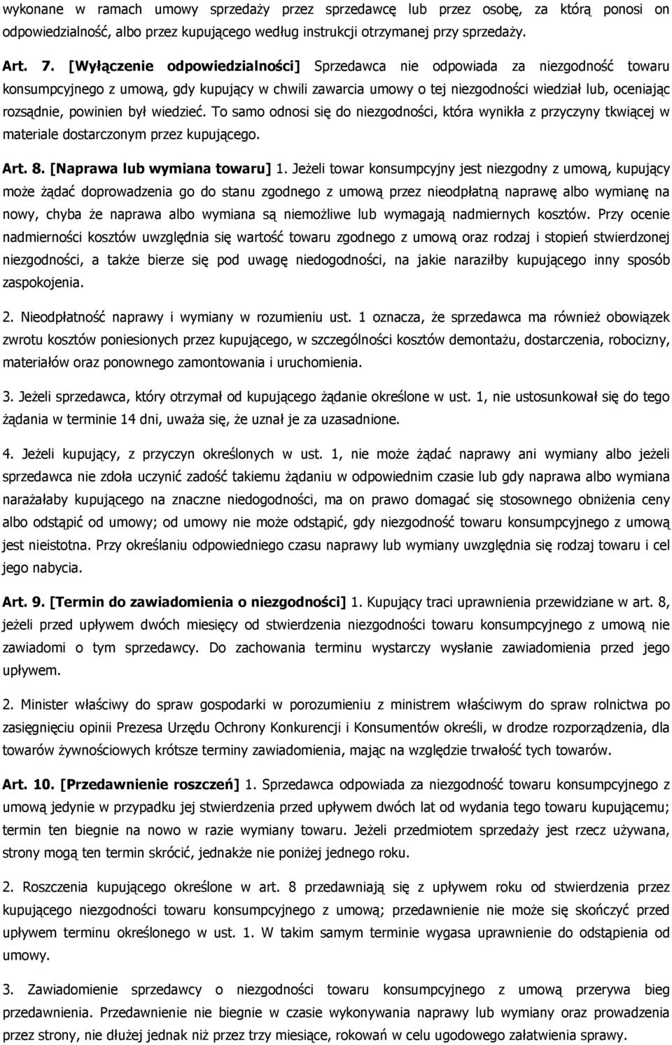 powinien był wiedzieć. To samo odnosi się do niezgodności, która wynikła z przyczyny tkwiącej w materiale dostarczonym przez kupującego. Art. 8. [Naprawa lub wymiana towaru] 1.