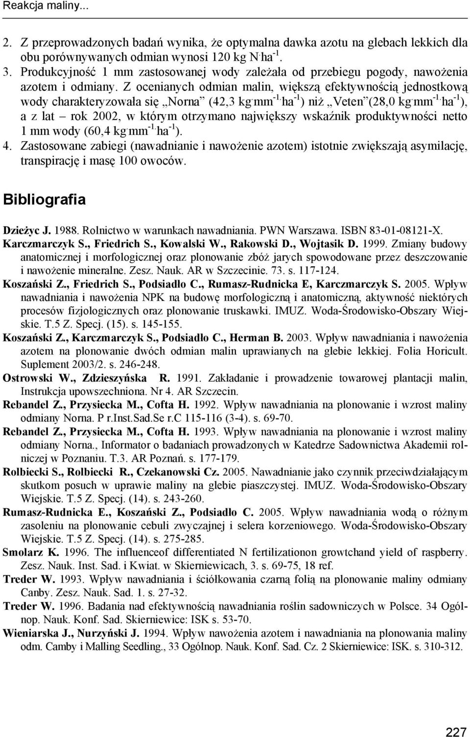 mm -1. ha -1 ) niż Veten (28,0 kg. mm -1. ha -1 ), a z lat rok 2002, w którym otrzymano największy wskaźnik produktywności netto 1 mm wody (60,4 kg. mm -1. ha -1 ). 4.