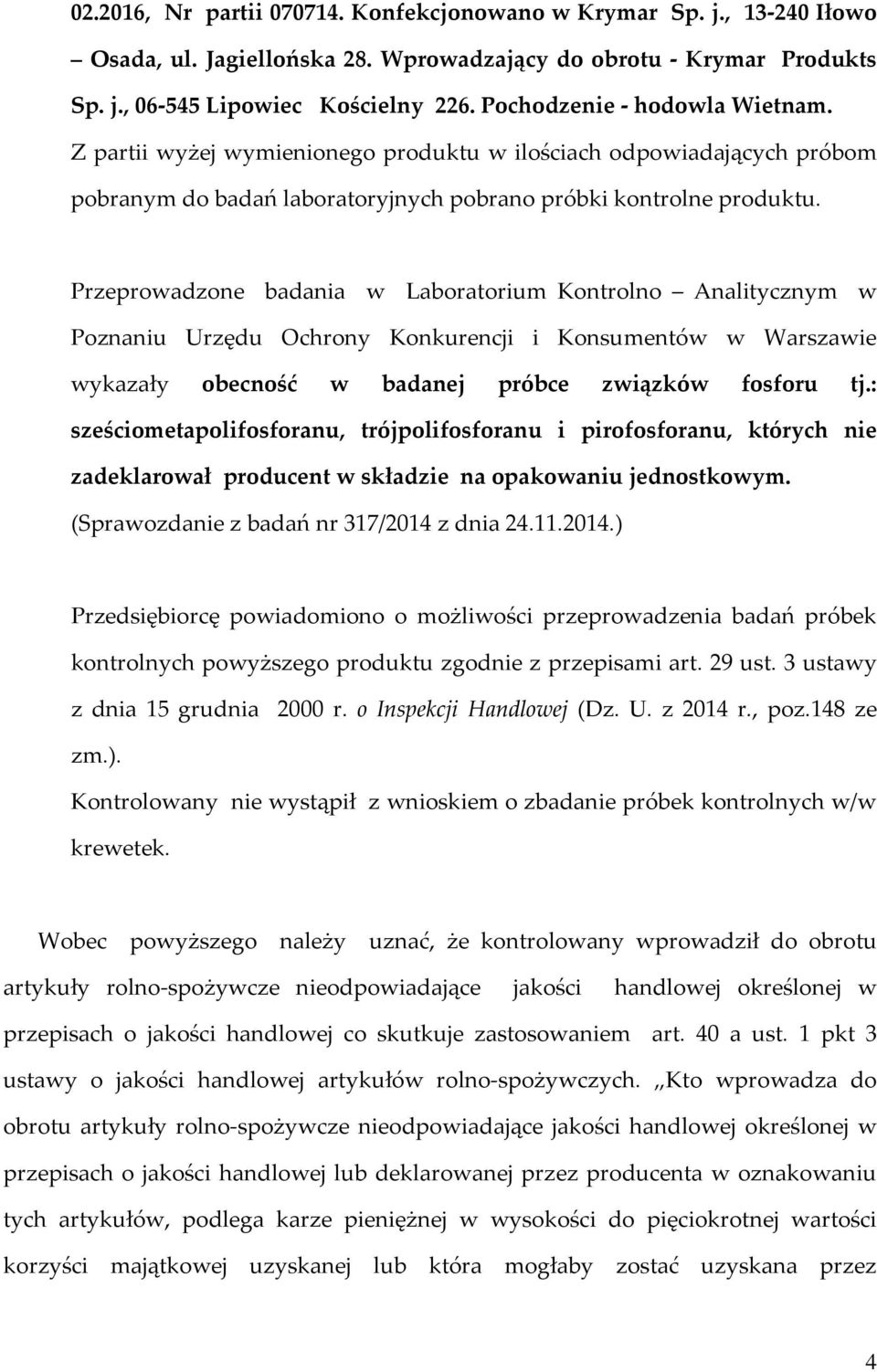 Przeprowadzone badania w Laboratorium Kontrolno Analitycznym w Poznaniu Urzędu Ochrony Konkurencji i Konsumentów w Warszawie wykazały obecność w badanej próbce związków fosforu tj.