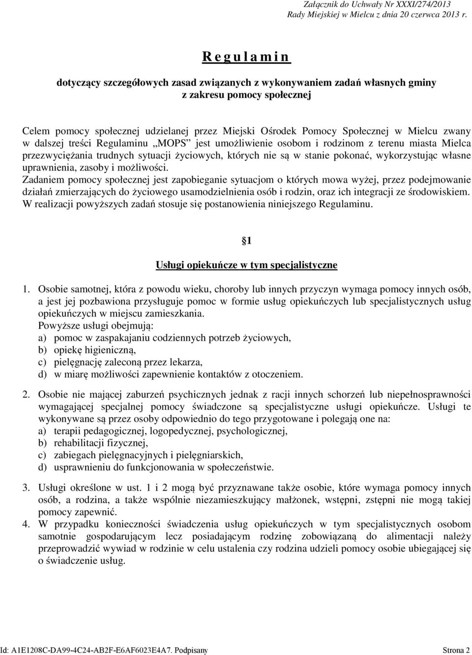 Mielcu zwany w dalszej treści Regulaminu MOPS jest umożliwienie osobom i rodzinom z terenu miasta Mielca przezwyciężania trudnych sytuacji życiowych, których nie są w stanie pokonać, wykorzystując
