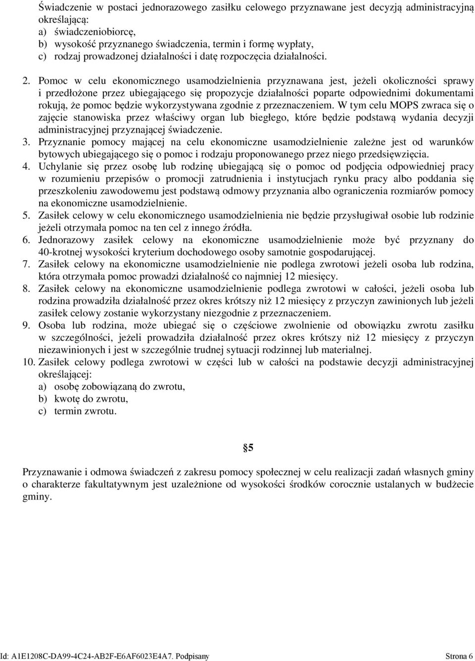 Pomoc w celu ekonomicznego usamodzielnienia przyznawana jest, jeżeli okoliczności sprawy i przedłożone przez ubiegającego się propozycje działalności poparte odpowiednimi dokumentami rokują, że pomoc
