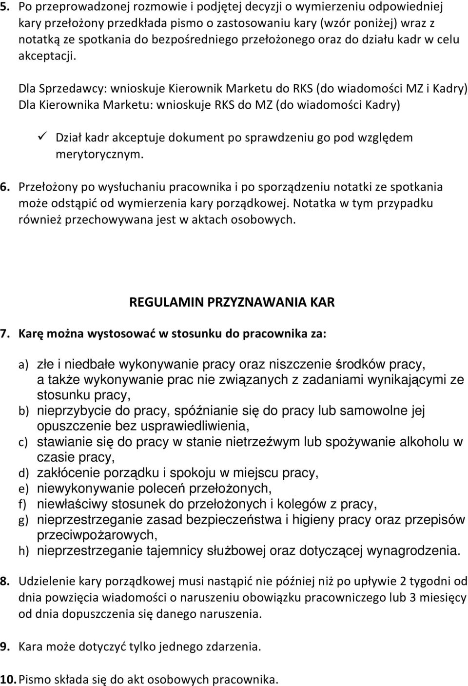 Dla Sprzedawcy: wnioskuje Kierownik Marketu do RKS (do wiadomości MZ i Kadry) Dla Kierownika Marketu: wnioskuje RKS do MZ (do wiadomości Kadry) Dział kadr akceptuje dokument po sprawdzeniu go pod