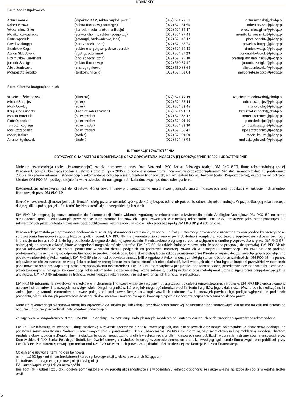 pl Piotr Łopaciuk (przemysł, budownictwo, inne) (022) 521 48 12 piotr.lopaciuk@pkobp.pl Paweł Małmyga (analiza techniczna) (022) 521 65 73 pawel.malmyga@pkobp.
