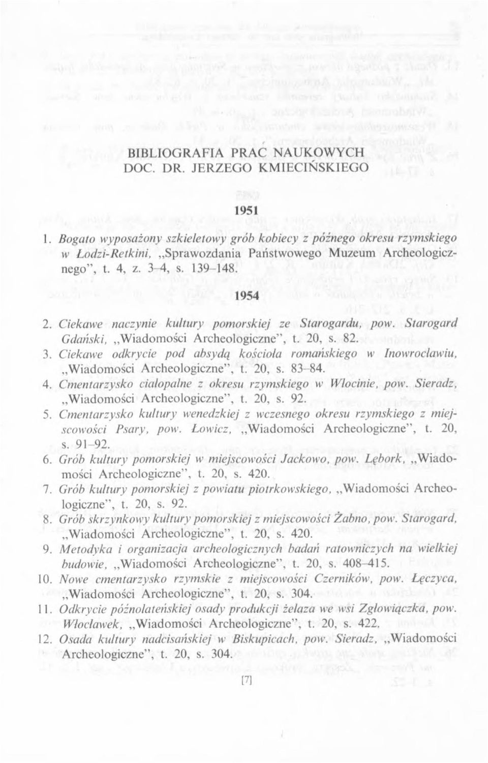 Ciekawe odkrycie pod absydą kościoła romańskiego w Inowrocławiu, Wiadomości Archeologiczne, t. 20, s. 83-84. 4. Cmentarzysko ciałopalne z okresu rzymskiego w Wlocinie, pow.