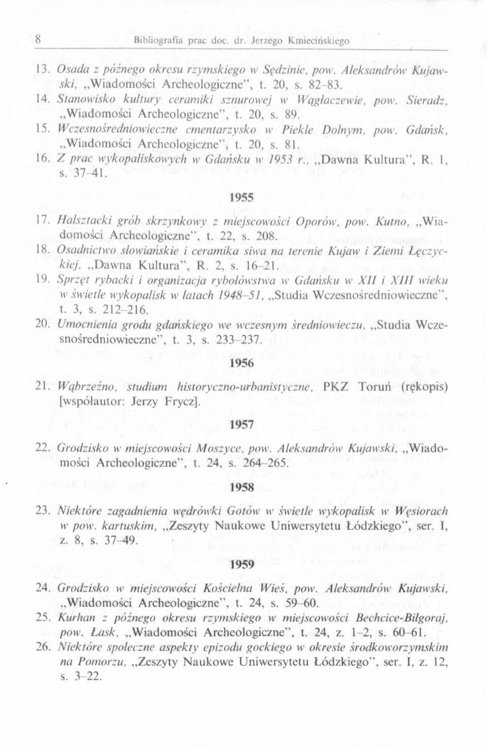 Z prac wykopaliskowych w Gdańsku w 1953 r., Dawna Kultura, R. 1, s. 37-41. 1955 17. Halsztacki grób skrzynkowy z miejscowości Oporów, pow. Kutno. W iadomości Archeologiczne, t. 22, s. 208. 18.